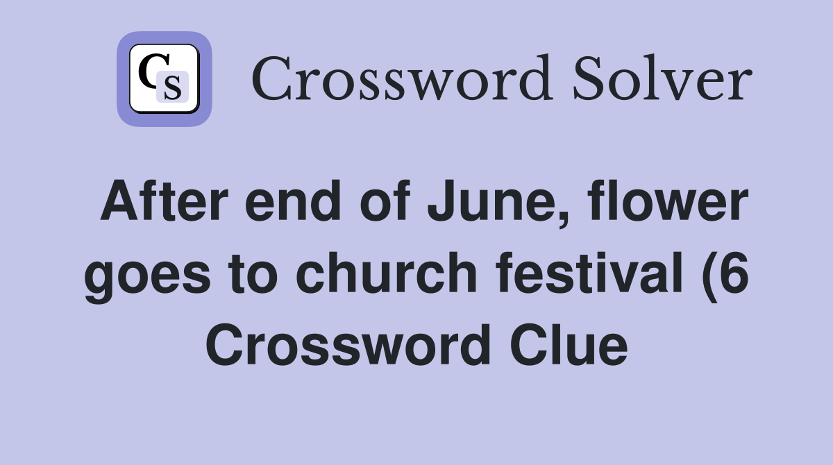 After end of June flower goes to church festival (6) Crossword Clue After end of June flower goes to church festival (6) Crossword Clue