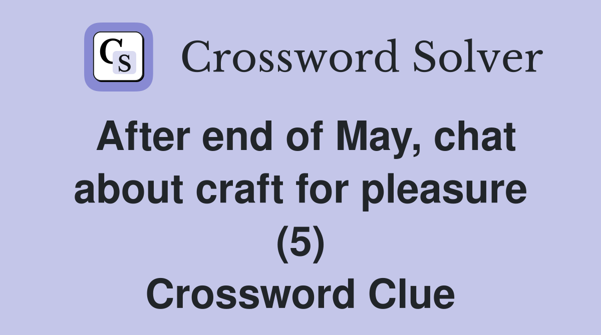 After end of May, chat about craft for pleasure (5) Crossword Clue