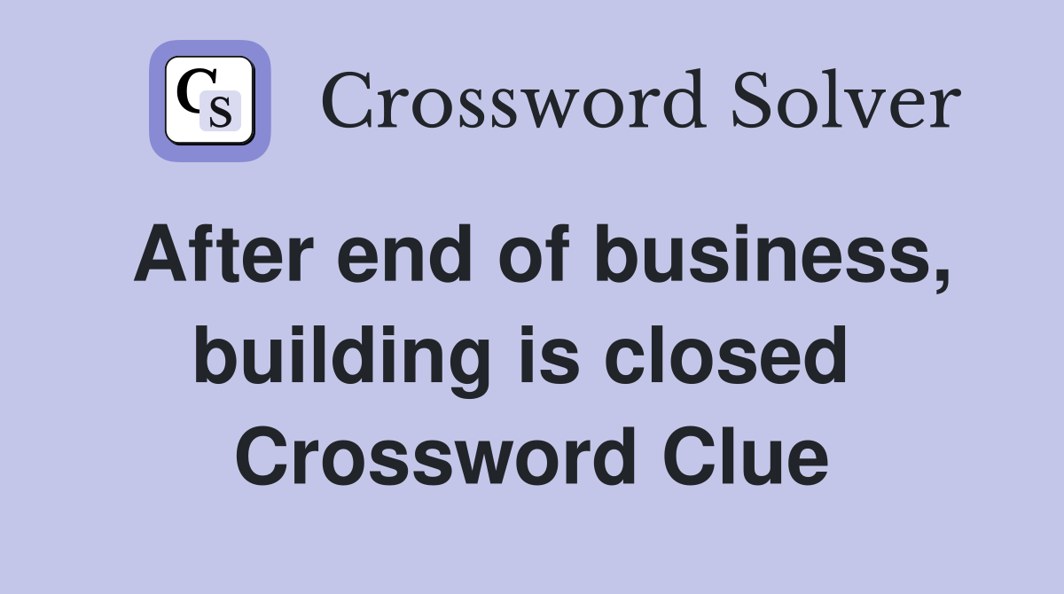 After end of business, building is closed  Crossword Clue