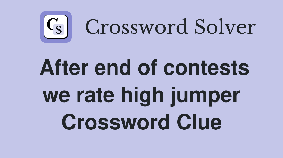 After end of contests we rate high jumper Crossword Clue