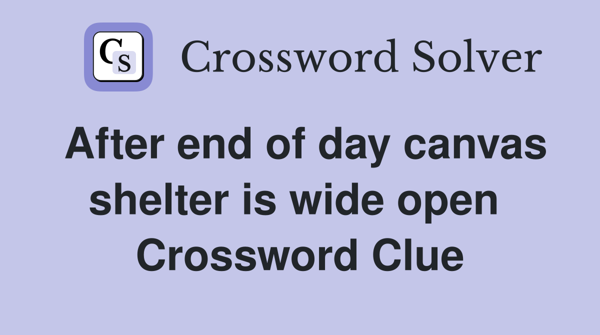 After end of day canvas shelter is wide open  Crossword Clue