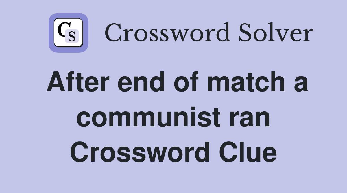 After end of match a communist ran Crossword Clue