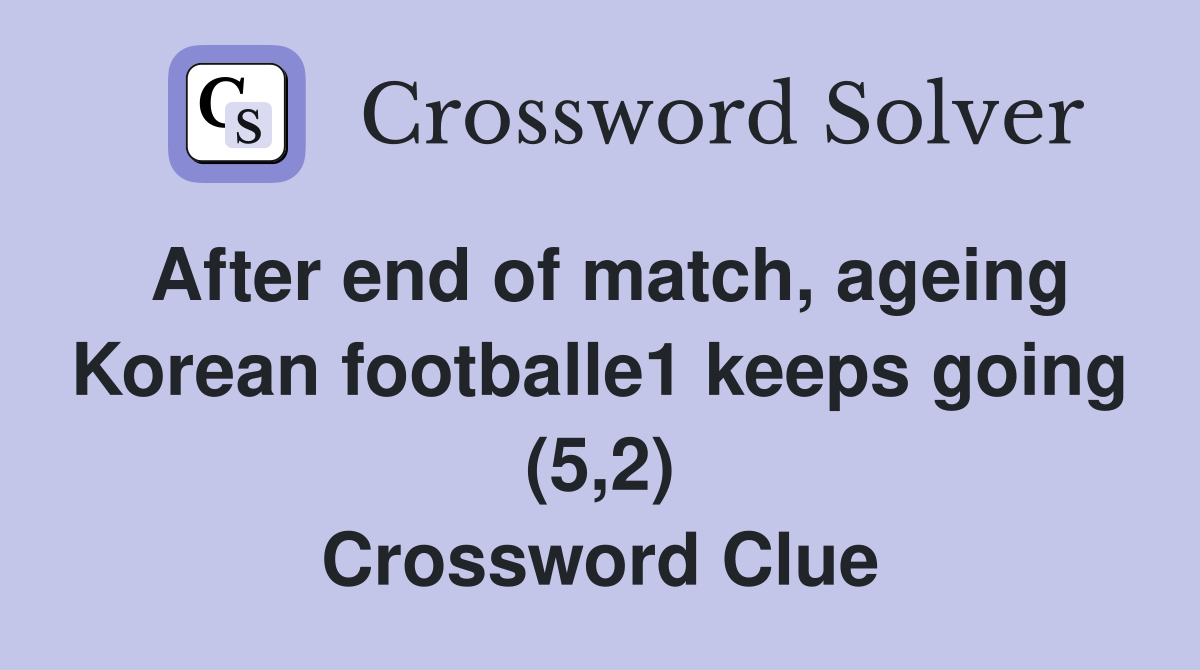 After end of match, ageing Korean footballe1 keeps going (5,2) Crossword Clue