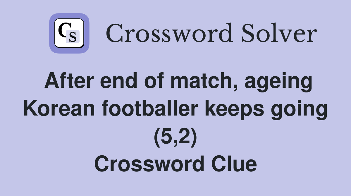 After end of match, ageing Korean footballer keeps going (5,2) Crossword Clue