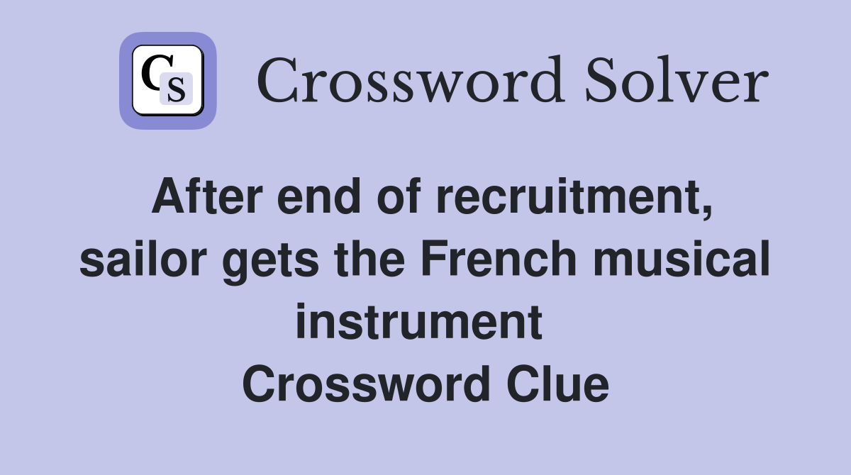 After end of recruitment, sailor gets the French musical instrument  Crossword Clue