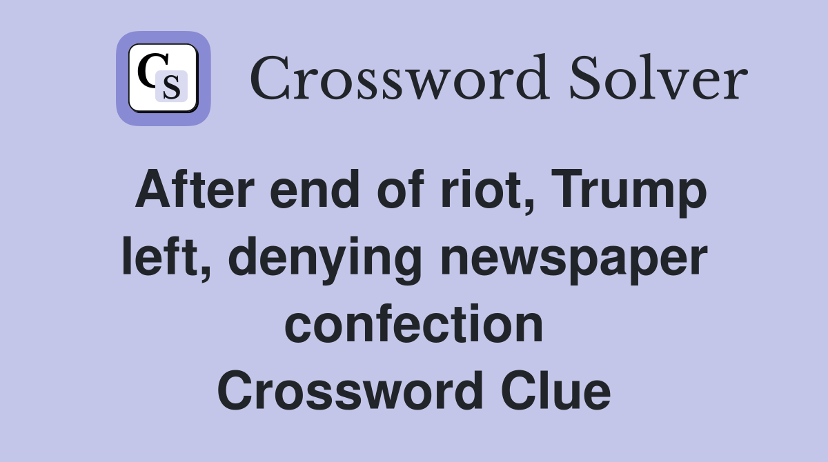 After end of riot, Trump left, denying newspaper confection Crossword Clue
