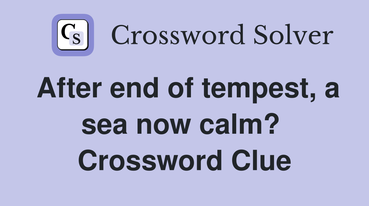 After end of tempest, a sea now calm?  Crossword Clue