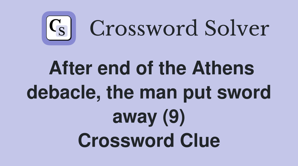 After end of the Athens debacle, the man put sword away (9) Crossword Clue