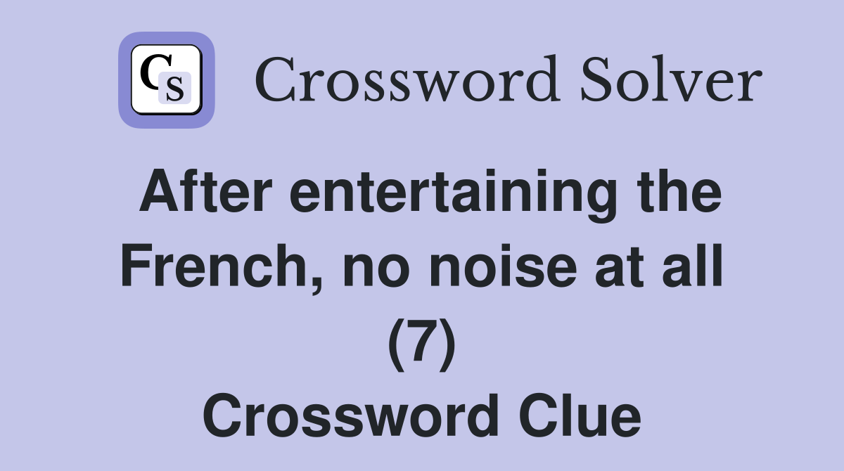 After entertaining the French, no noise at all (7) Crossword Clue