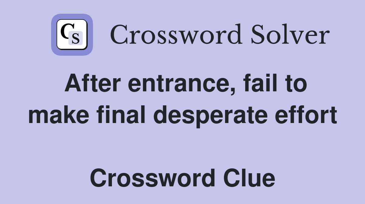 After entrance, fail to make final desperate effort  Crossword Clue