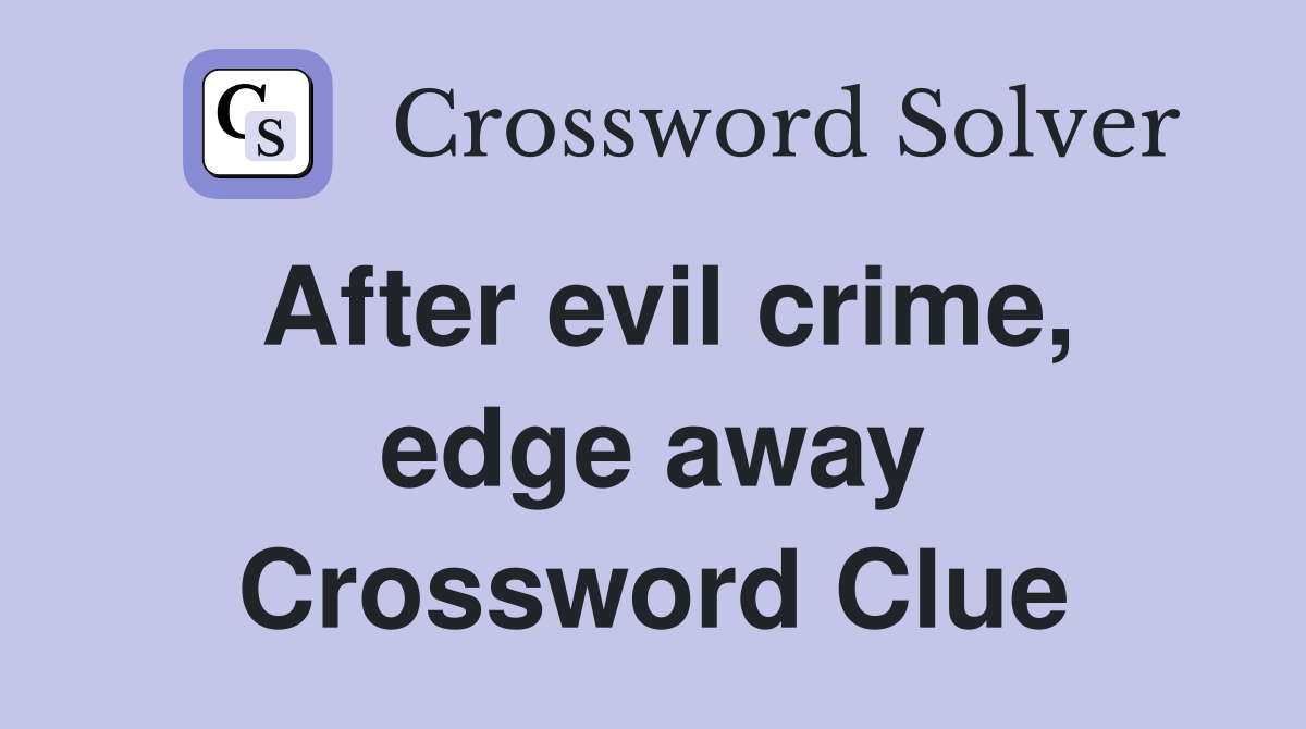 After evil crime, edge away Crossword Clue