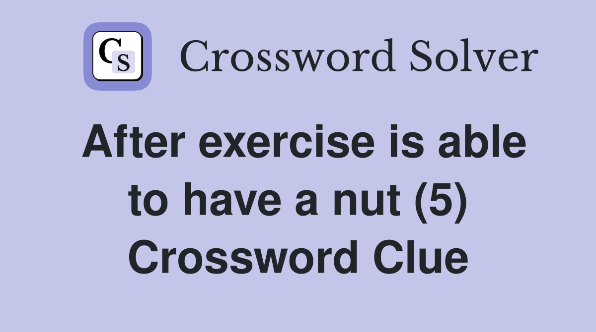 After exercise is able to have a nut (5) Crossword Clue