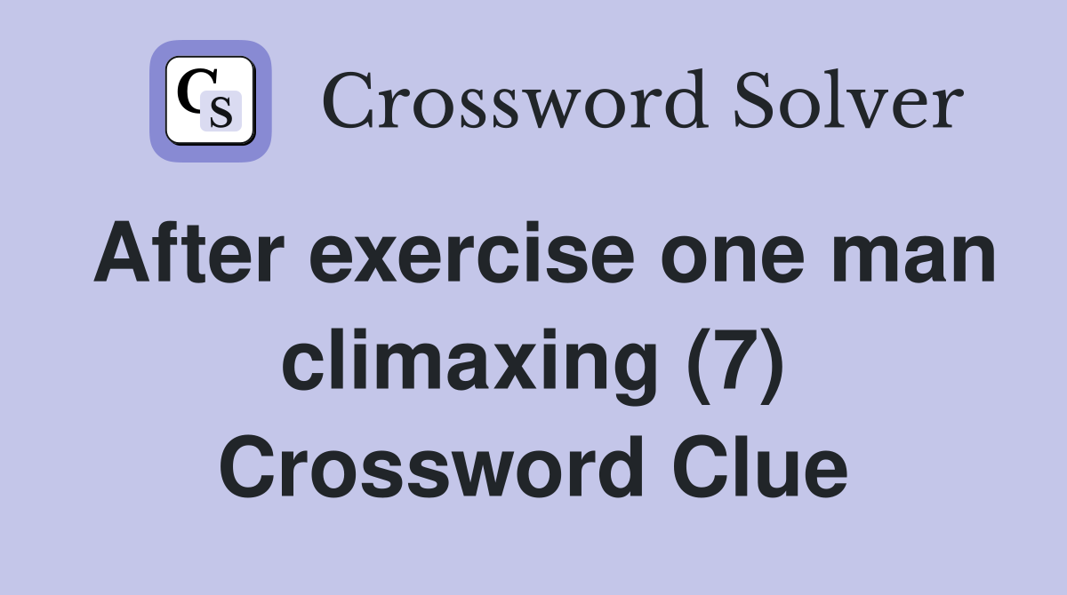 After exercise one man climaxing (7) Crossword Clue