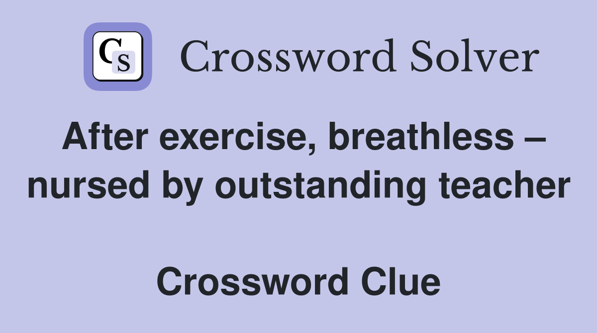 After exercise, breathless – nursed by outstanding teacher  Crossword Clue