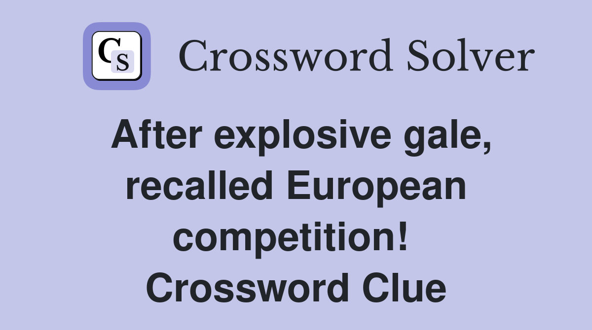 After explosive gale, recalled European competition!  Crossword Clue