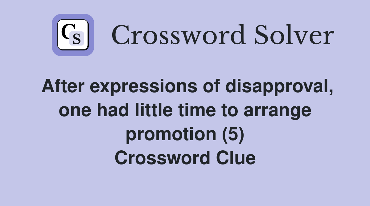 After expressions of disapproval, one had little time to arrange promotion (5) Crossword Clue