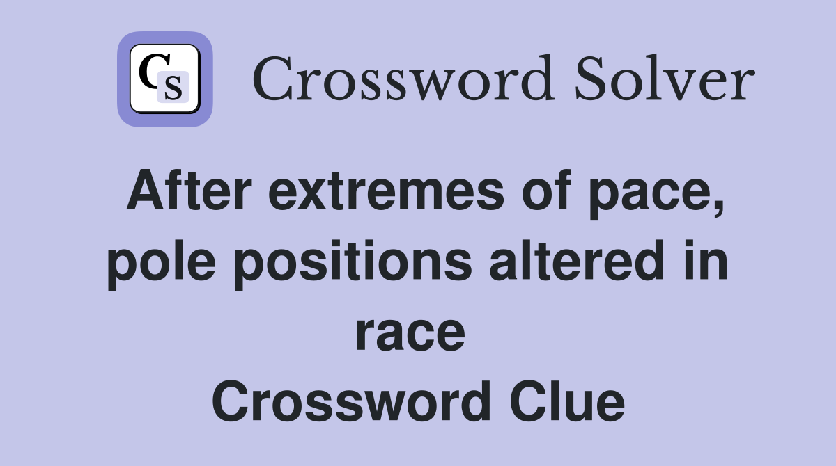 After extremes of pace, pole positions altered in race  Crossword Clue
