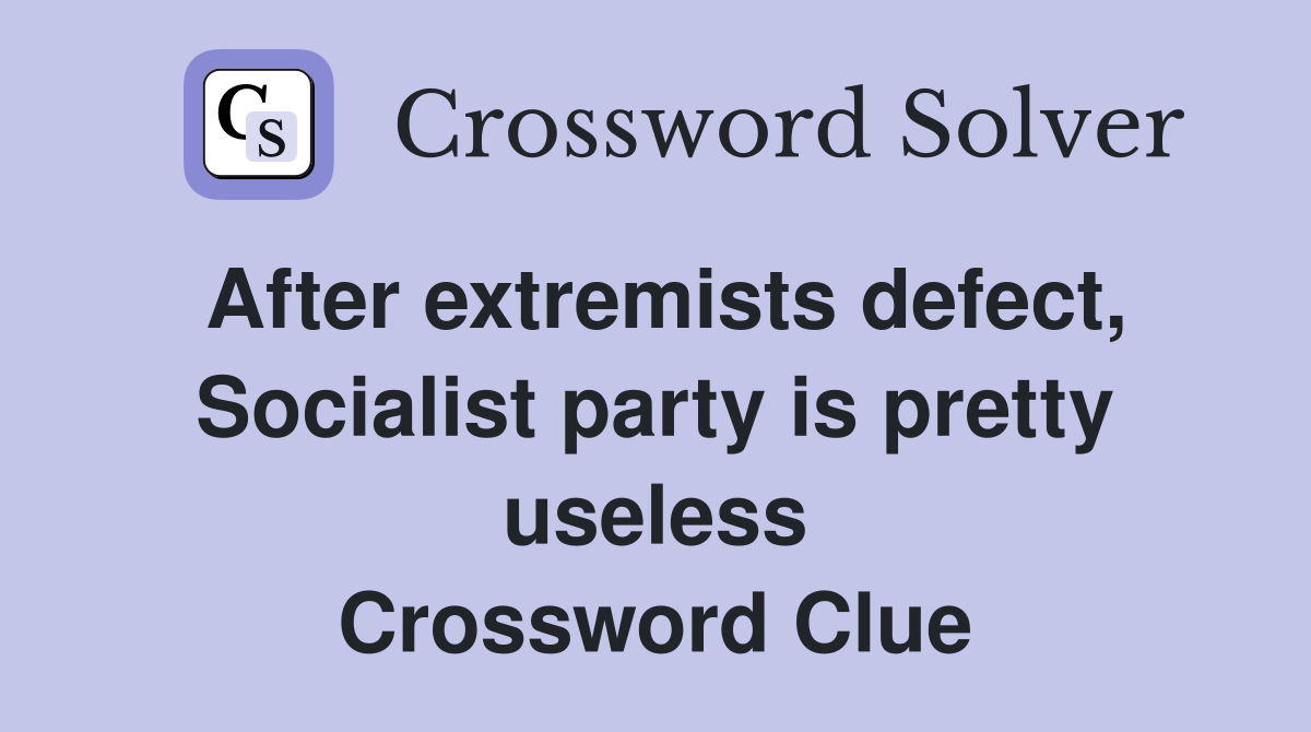 After extremists defect, Socialist party is pretty useless Crossword Clue