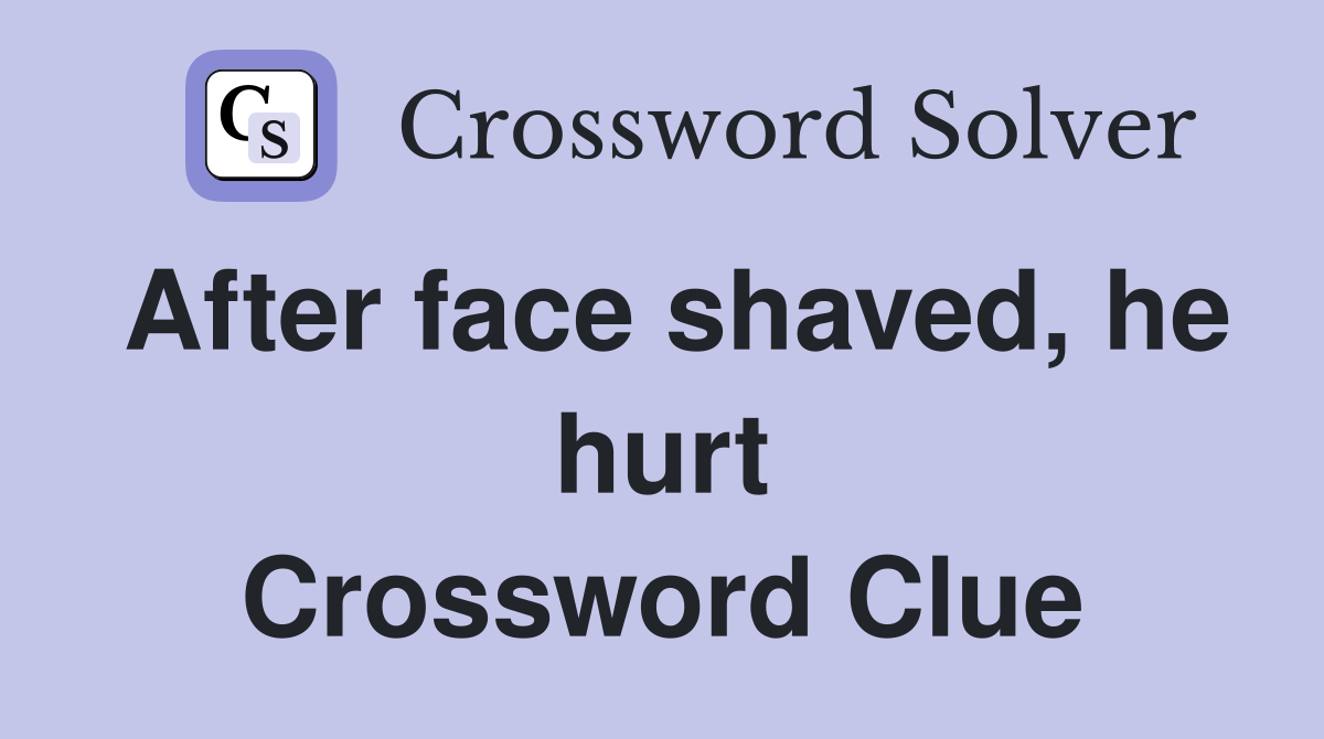 After face shaved, he hurt Crossword Clue