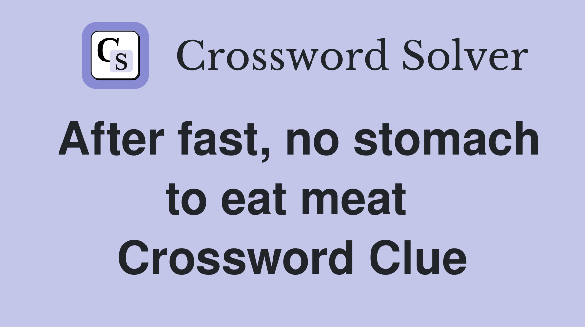 After fast, no stomach to eat meat  Crossword Clue