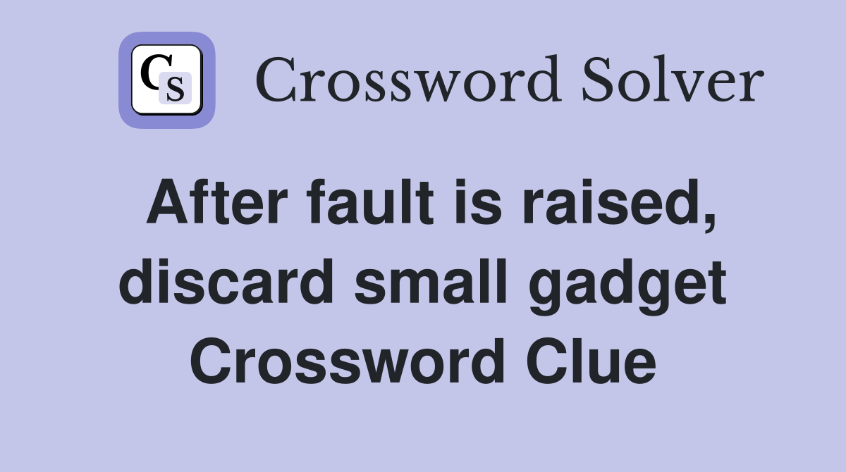 After fault is raised, discard small gadget Crossword Clue