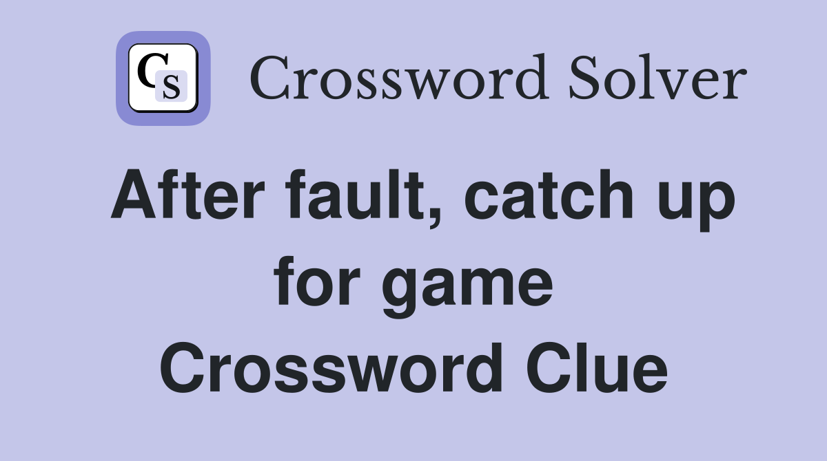 After fault, catch up for game Crossword Clue