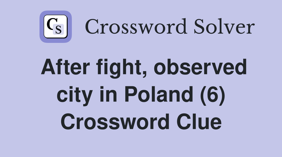 After fight, observed city in Poland (6) Crossword Clue