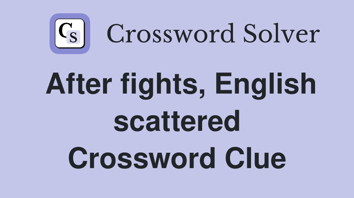 After fights, English scattered Crossword Clue