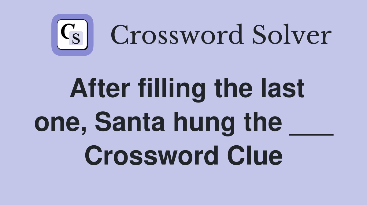 After filling the last one, Santa hung the ___ Crossword Clue