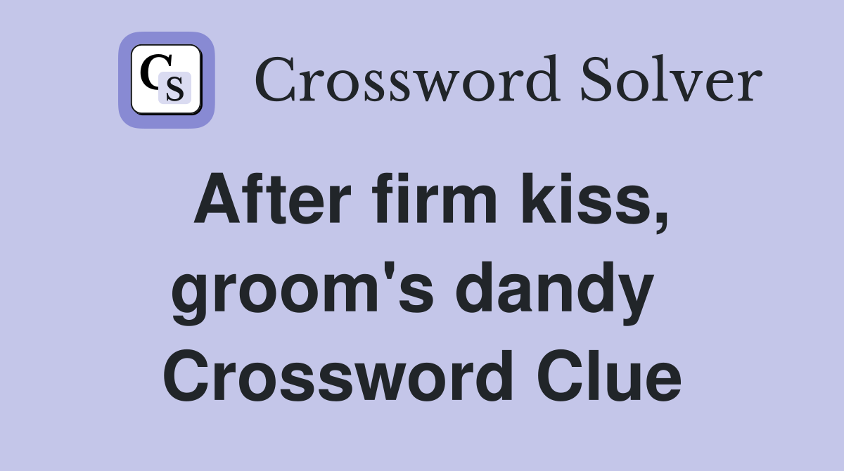 After firm kiss, groom's dandy  Crossword Clue
