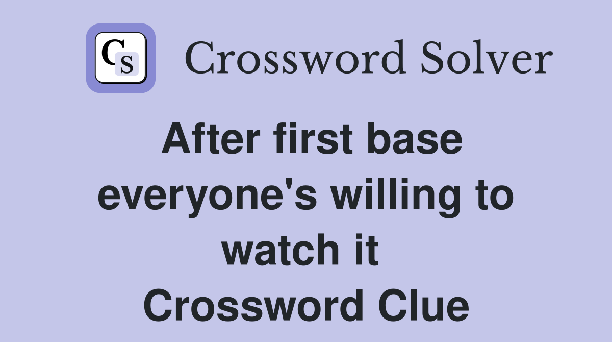 After first base everyone's willing to watch it  Crossword Clue