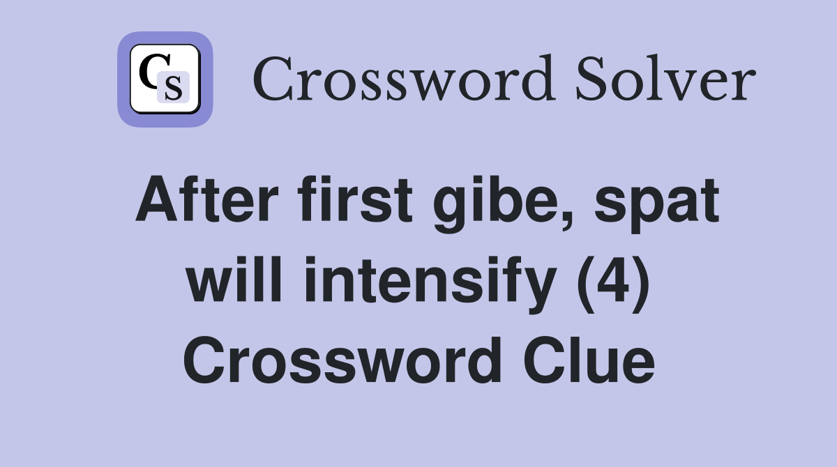 After first gibe, spat will intensify (4) Crossword Clue