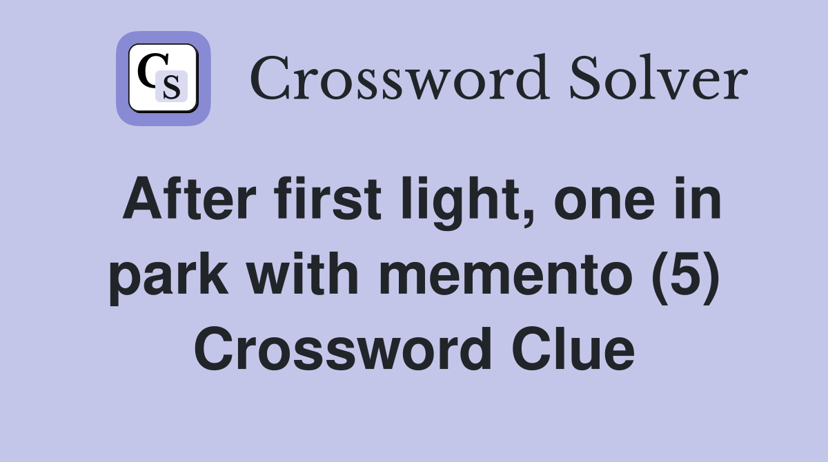 After first light, one in park with memento (5) Crossword Clue
