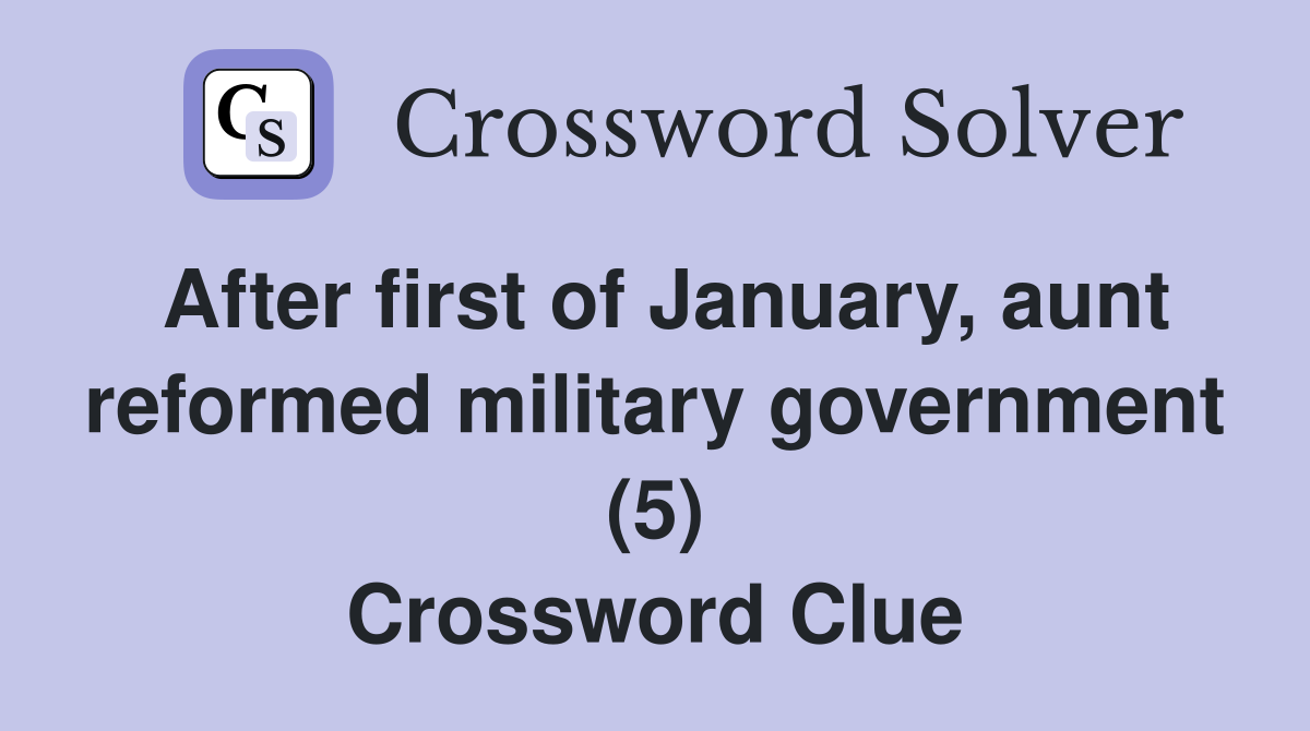 After first of January, aunt reformed military government (5) Crossword Clue