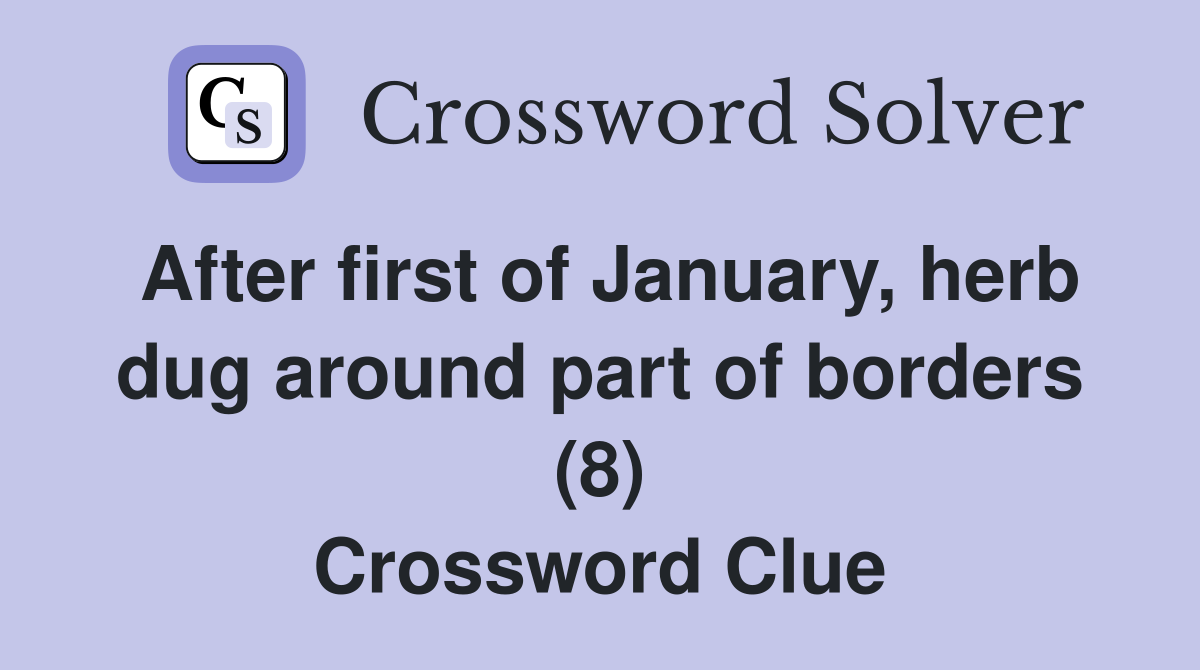 After first of January, herb dug around part of borders (8) Crossword Clue