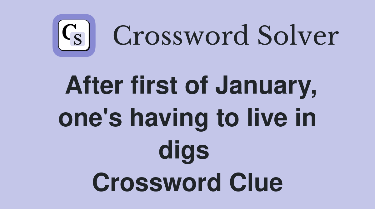 After first of January, one's having to live in digs  Crossword Clue