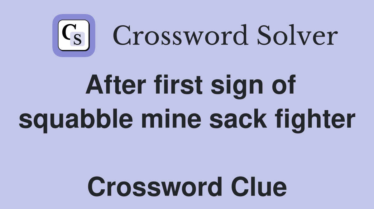 After first sign of squabble mine sack fighter  Crossword Clue