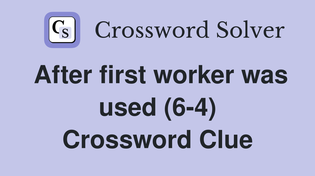 After first worker was used (6-4) Crossword Clue