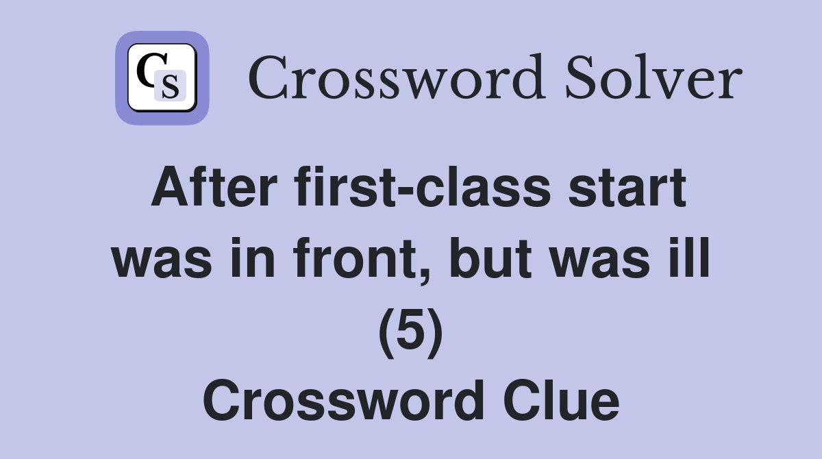 After first-class start was in front, but was ill (5) Crossword Clue