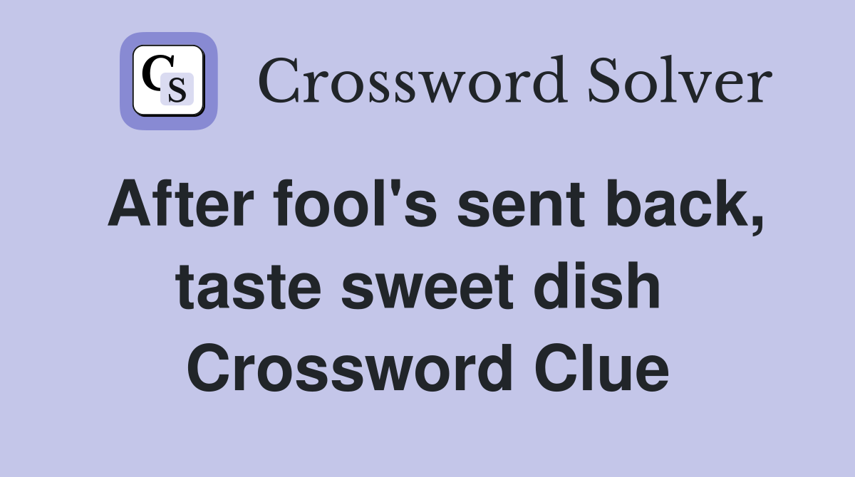 After fool's sent back, taste sweet dish  Crossword Clue