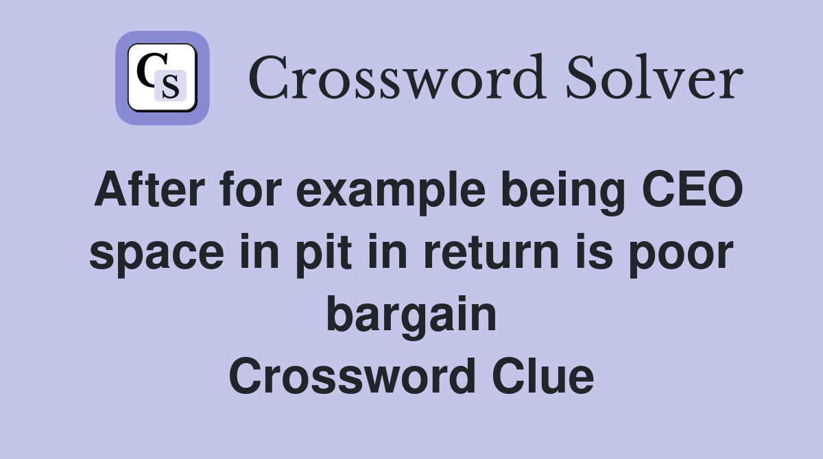 After for example being CEO space in pit in return is poor bargain Crossword Clue