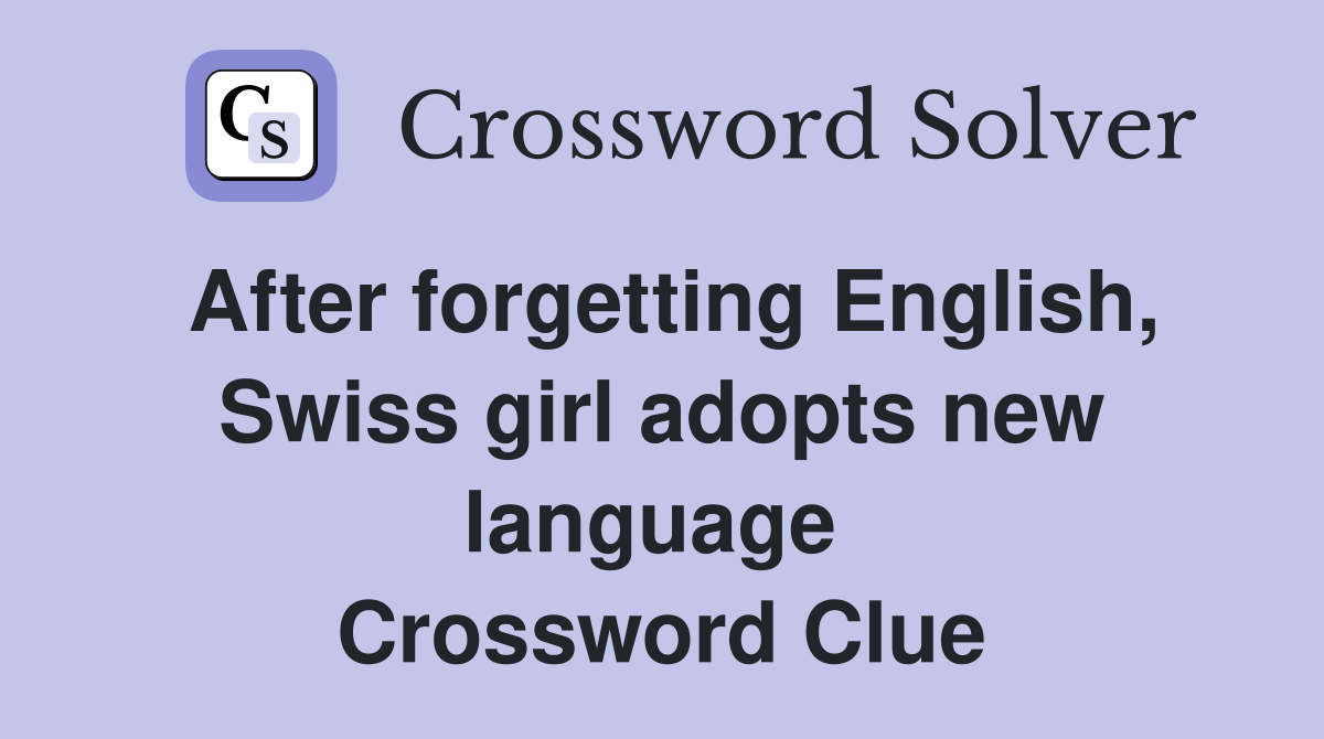 After forgetting English, Swiss girl adopts new language  Crossword Clue