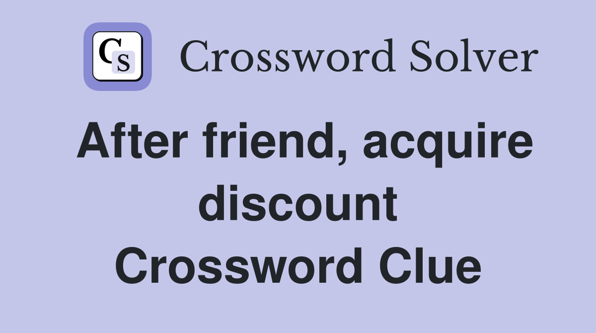 After friend, acquire discount Crossword Clue