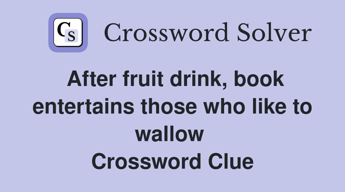 After fruit drink, book entertains those who like to wallow  Crossword Clue