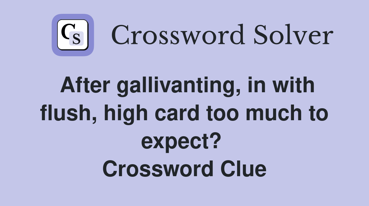 After gallivanting, in with flush, high card too much to expect?  Crossword Clue