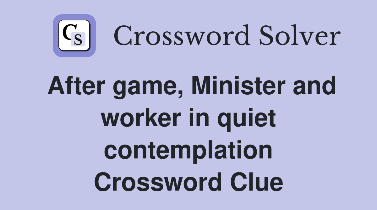After game, Minister and worker in quiet contemplation Crossword Clue