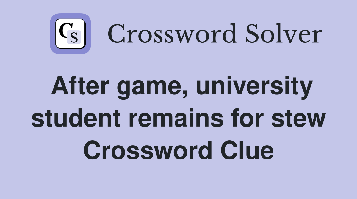 After game, university student remains for stew Crossword Clue