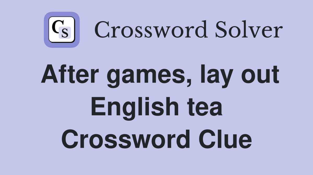 After games, lay out English tea Crossword Clue