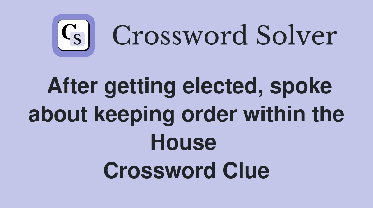 After getting elected, spoke about keeping order within the House  Crossword Clue