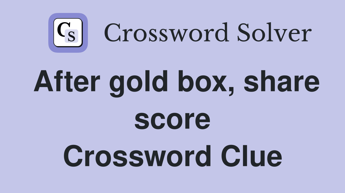 After gold box, share score Crossword Clue